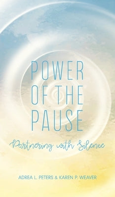 Power of the Pause: Partnering with Silence by Peters, Adrea L.