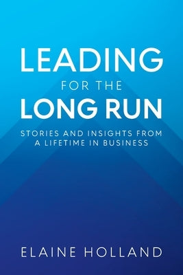 Leading for the Long Run by Holland, Elaine