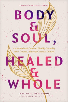 Body & Soul, Healed & Whole: An Invitational Guide to Healthy Sexuality After Trauma, Abuse, and Coercive Control by Westbrook Lmft-S Lcmhc-Qs Lpc-S Lpc, Tab