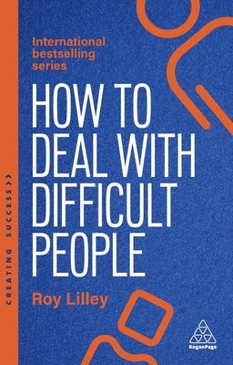 How to Deal with Difficult People: Fast, Effective Strategies for Handling Problem People by Lilley, Roy