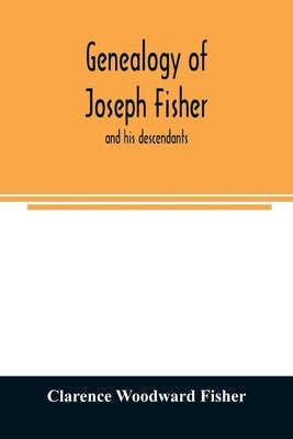 Genealogy of Joseph Fisher, and his descendants, and of the allied families of Farley, Farlee, Fetterman, Pitner, Reeder and Shipman by Woodward Fisher, Clarence
