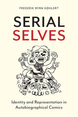 Serial Selves: Identity and Representation in Autobiographical Comics by KÃ¸hlert, Frederik Byrn