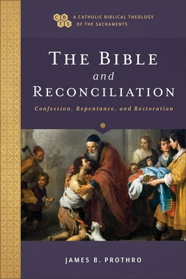 The Bible and Reconciliation: Confession, Repentance, and Restoration by Prothro, James B.