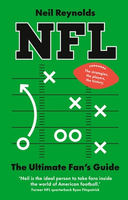 Nfl: The Ultimate Fan's Guide: The Rules, the Players, the History - Everything New Fans Need to Know. by Reynolds, Neil