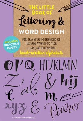 The Little Book of Lettering & Word Design: More Than 50 Tips and Techniques for Mastering a Variety of Stylish, Elegant, and Contemporary Hand-Writte by Ferraro, Cari