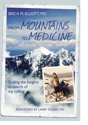 From Mountains to Medicine: Scaling the Heights in Search of My Calling by Elliott, Erica