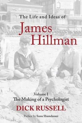 The Life and Ideas of James Hillman: Volume I: The Making of a Psychologist by Russell, Dick