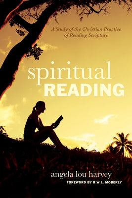 Spiritual Reading: A Study of the Christian Practice of Reading Scripture by Harvey, Angela Lou