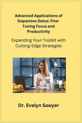 Advanced Applications of Dopamine Detox: Expanding Your Toolkit with Cutting-Edge Strategies by Serenity, Ajna