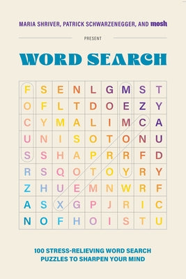 100 Stress-Relieving Word Search Puzzles to Sharpen Your Mind: Presented by Maria Shriver, Patrick Schwarzenegger, and Mosh by Shriver, Maria