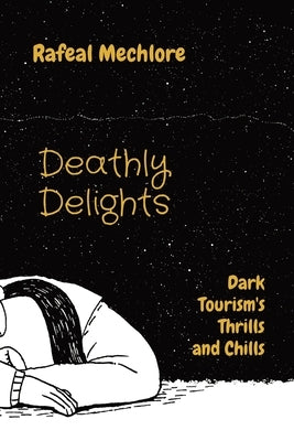 Deathly Delights: Dark Tourism's Thrills and Chills by Mechlore, Rafeal