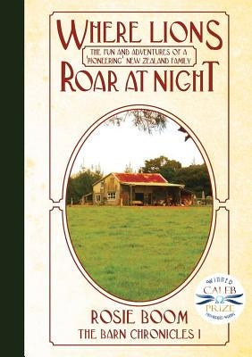 Where Lions Roar at Night: The fun and adventures of a 'pioneering' New Zealand family by Boom, Rosie