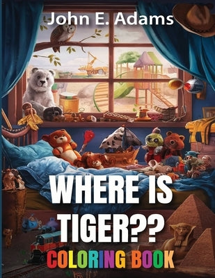 Where Is Tiger: Coloring Book by Adams, John E.
