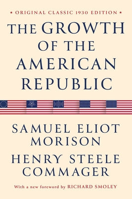 The Growth of the American Republic: Original Classic 1930 Edition by Morison, Samuel Eliot