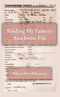 Finding My Father's Auschwitz File by Hershkowitz, Allen