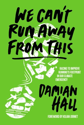 We Can't Run Away from This: Racing to Improve Running's Footprint in Our Climate Emergency by Damian Hall