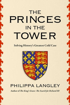 The Princes in the Tower: Solving History's Greatest Cold Case by Langley, Philippa