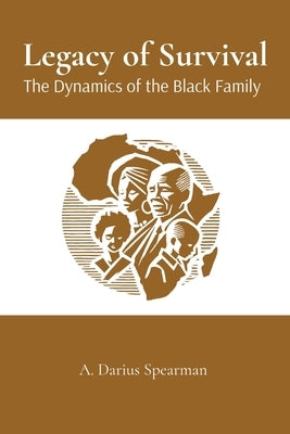 Legacy of Survival: The Dynamics of the Black Family by Spearman, A. Darius