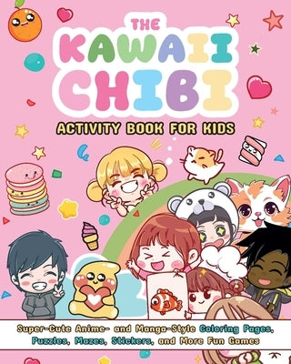 The Kawaii Chibi Activity Book for Kids: Super-Cute Anime- And Manga-Style Coloring Pages, Puzzles, Mazes, Stickers, and More Fun Games by Figus, Valentina