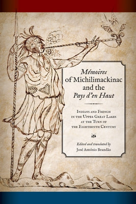 Mémoires of Michilimackinac and the Pays d'En Haut: Indians and French in the Upper Great Lakes at the Turn of the Eighteenth Century by Brandao, JosÃ© AntÃ³nio