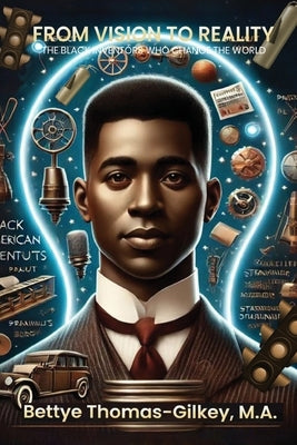 From Vision to Reality: African American Inventors Who Changed the World by Thomas-Gilkey, Bettye