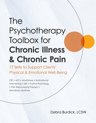 The Psychotherapy Toolbox for Chronic Illness & Chronic Pain: 77 Skills to Support Clients' Physical & Emotional Well-Being by Burdick, Debra