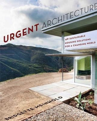 Urgent Architecture: 40 Sustainable Housing Solutions for a Changing World by Meinhold, Bridgette