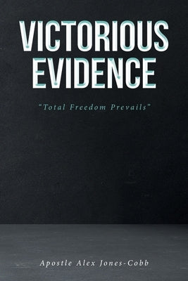 Victorious Evidence: "Total Freedom Prevails" by Jones-Cobb, Apostle Alex