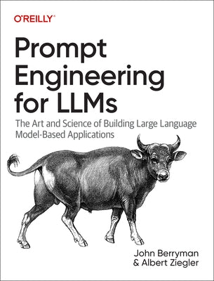 Prompt Engineering for Llms: The Art and Science of Building Large Language Model-Based Applications by Berryman, John