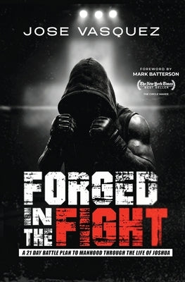 Forged in the Fight: A 21-Day Battle Plan to Manhood Through the Life of Joshua by Vasquez, Jose