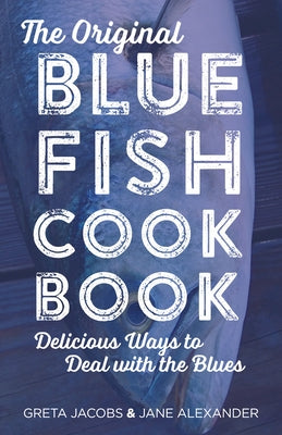 The Original Bluefish Cookbook: Delicious Ways to Deal with the Blues by Jacobs, Greta