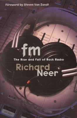 FM: The Rise and Fall of Rock Radio by Neer, Richard