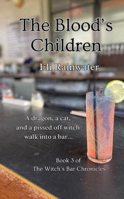The Blood's Children: A dragon, a cat, and a pissed off witch walk into a bar... by Rainwater, Eli