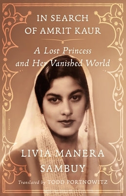 In Search of Amrit Kaur: A Lost Princess and Her Vanished World by Manera Sambuy, Livia