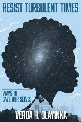 Resist Turbulent Times: Ways to Save-Our-Selves by Harris-Olayinka, Verda