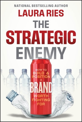 The Strategic Enemy: How to Build and Position a Brand Worth Fighting for by Ries, Laura