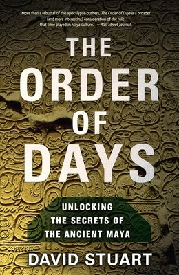 The Order of Days: The Maya World and the Truth about 2012 by Stuart, David