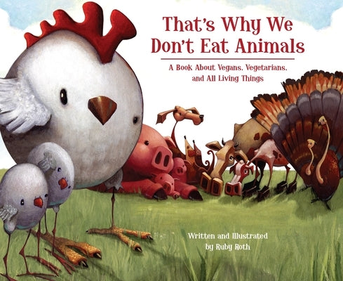 That's Why We Don't Eat Animals: A Book about Vegans, Vegetarians, and All Living Things by Roth, Ruby