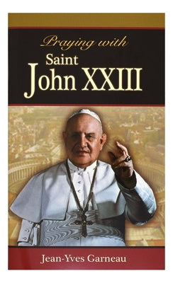 Praying with Saint John XXIII by Garneau, Jean-Yves