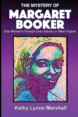 The Mystery of Margaret Booker: One Woman's Triumph Over Enslavement by Marshall, Kathy L.
