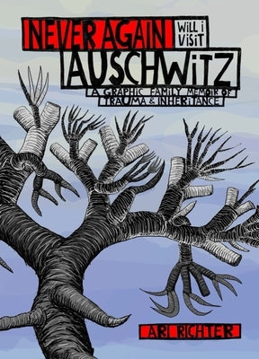 Never Again Will I Visit Auschwitz: A Graphic Family Memoir of Trauma & Inheritance by Richter, Ari