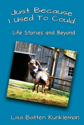 Just Because I Used To Could: Life Stories and Beyond by Kunkleman, Lisa Batten
