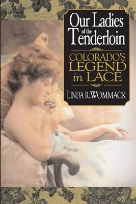 Our Ladies of the Tenderloin: Colorado's Legend in Lace by Wommack, Linda