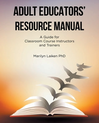 Adult Educators' Resource Manual: A Guide for Classroom Course Instructors and Trainers by Laiken, Marilyn