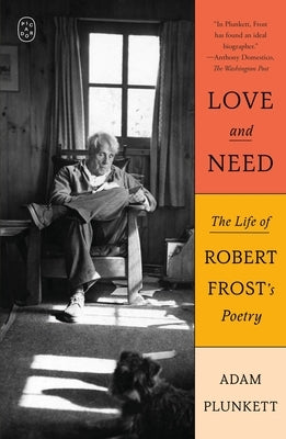 Love and Need: The Life of Robert Frost's Poetry by Plunkett, Adam