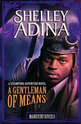 A Gentleman of Means: A steampunk adventure novel by Adina, Shelley