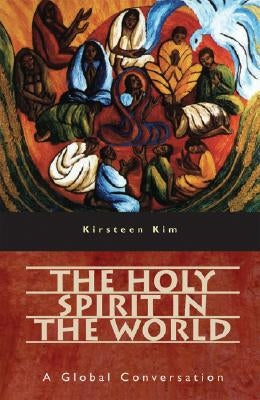 The Holy Spirit in the World: A Global Conversation by Kim, Kirsteen