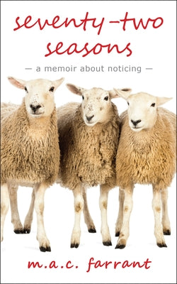Seventy-Two Seasons: A Memoir about Noticing by Farrant, M. a. C.
