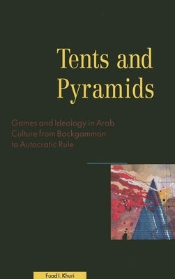 Tents & Pyramids: Games & Ideology in Arab Culture by Khuri, Fuad I.