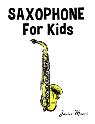 Saxophone for Kids: Christmas Carols, Classical Music, Nursery Rhymes, Traditional & Folk Songs! by MarcÃ³, Javier